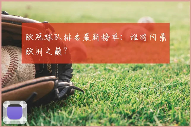 欧冠球队排名最新榜单:谁将问鼎欧洲之巅?