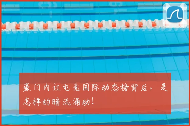豪门内讧电竞国际动态榜背后，是怎样的暗流涌动！