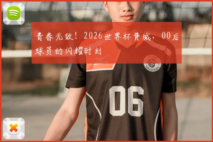 青春无敌！2026世界杯费城，00后球员的闪耀时刻